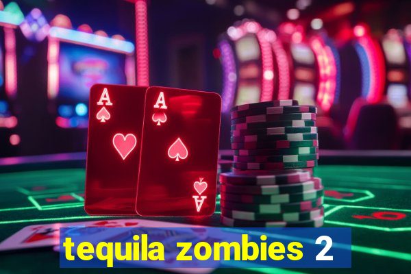 tequila zombies 2